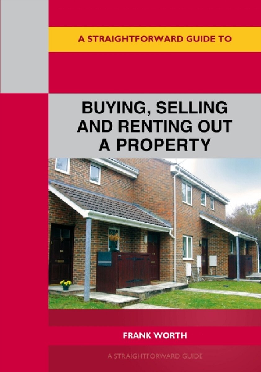 A Straightforward Guide to Buying, Selling and Renting out a P roperty - Frank Worth