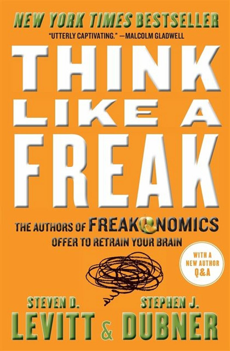 Think Like a Freak - Steven D. Levitt, Stephen J. Dubner