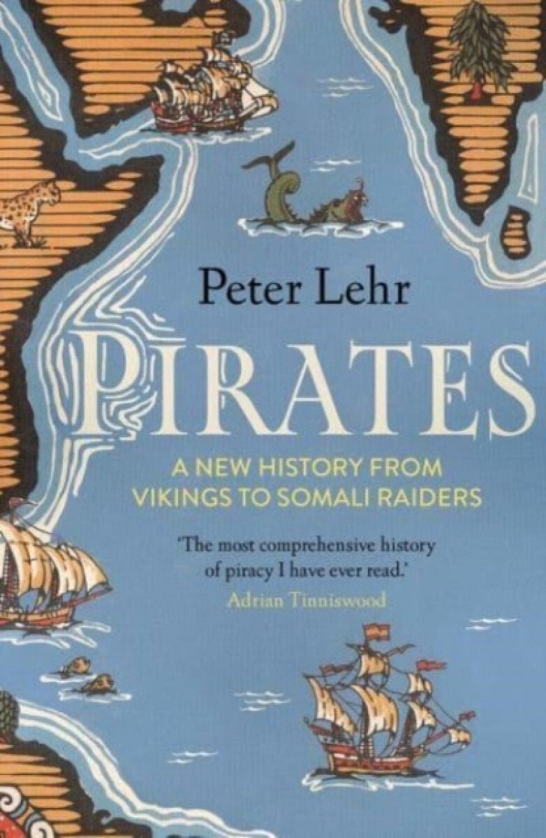 Pirates â€“ A New History, from Vikings to Somali Raiders - Lehr Peter