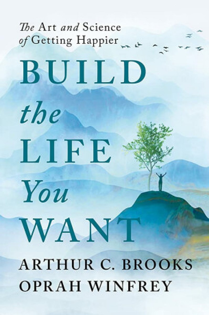 Build the Life You Want - Oprah Winfrey, Arthur C. Brooks
