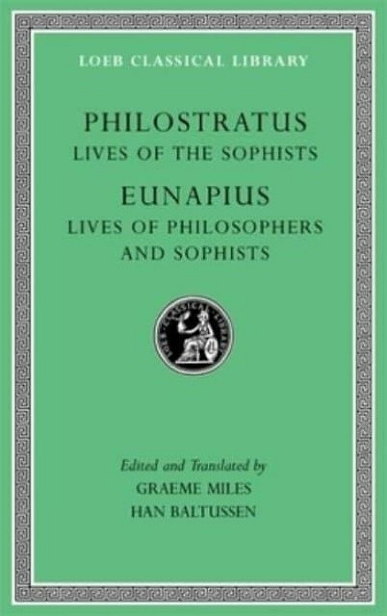 Lives of the Sophists. Lives of Philosophers and Sophists - Eunapius, Philostratus
