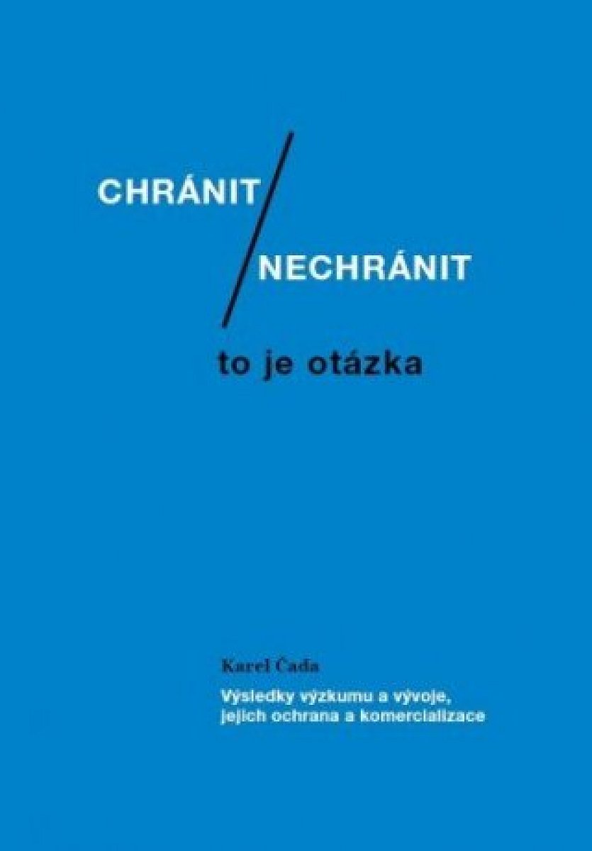 Chránit či nechránit / to je otázka. Výsledky výzkumu a vývoje, jejich ochrana a komercializace - Karel Čada - e-kniha