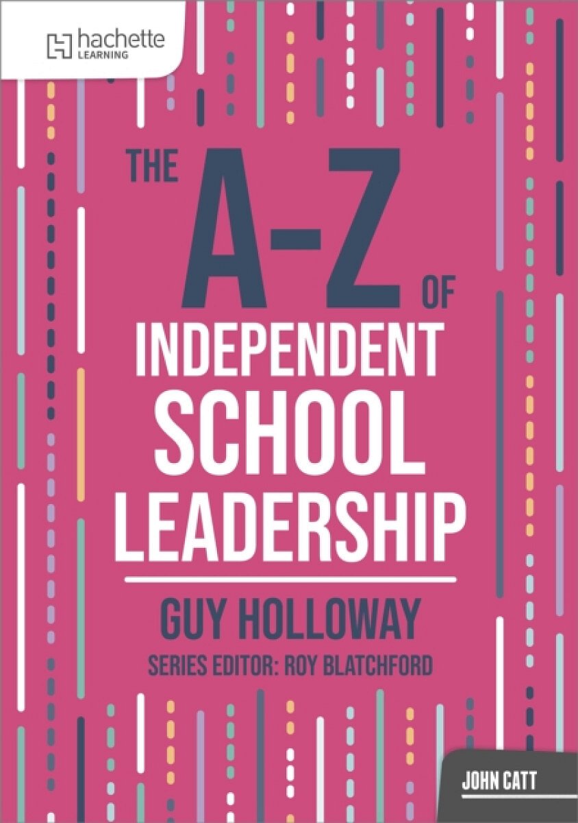The A-Z of Independent School Leadership - Guy Holloway