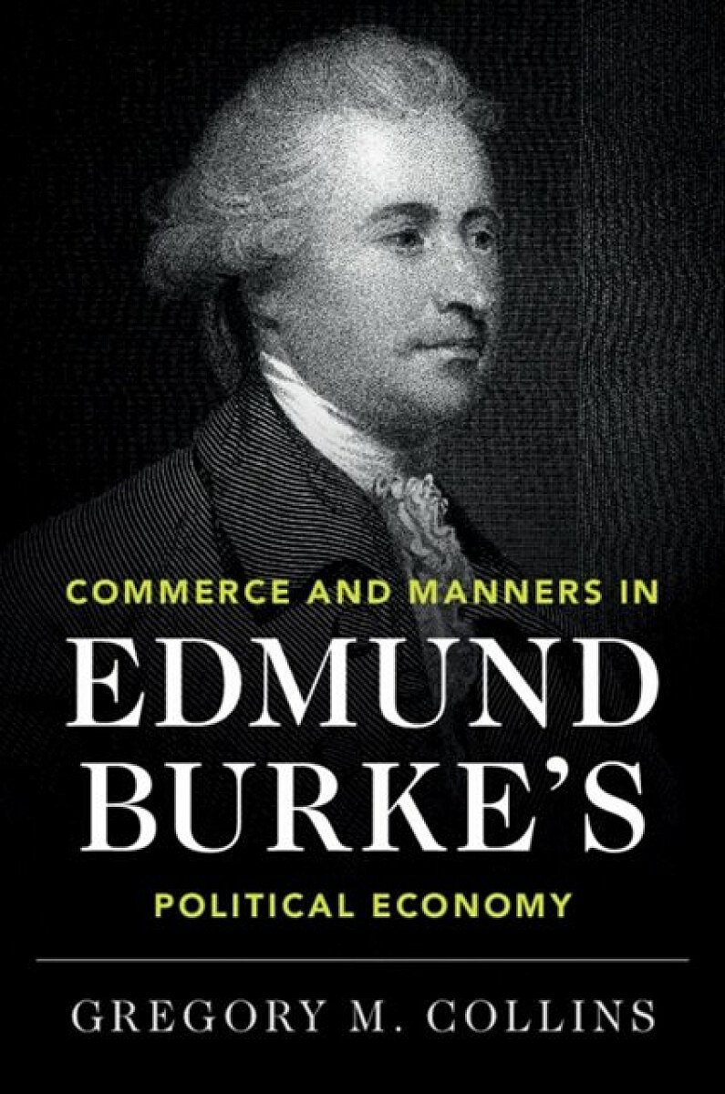 Commerce and Manners in Edmund Burke's Political Economy - Gregory M.  Collins