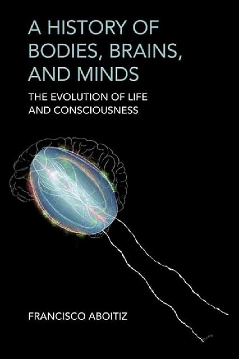 A History of Bodies, Brains, and Minds - Francisco Aboitiz