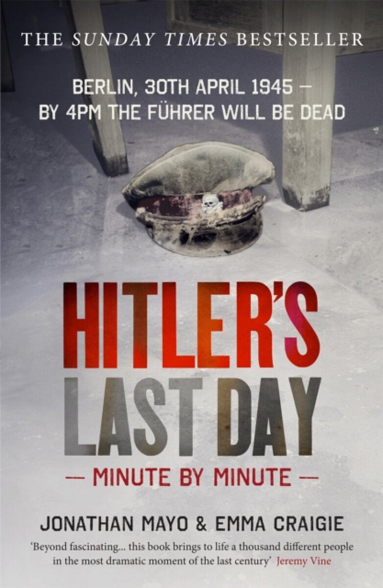 Hitler's Last Day: Minute by Minute - Jonathan Mayo, Emma Craigie