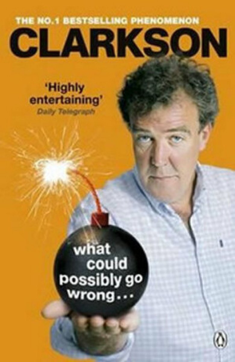 What Could Possibly Go Wrong. . . - Jeremy Clarkson